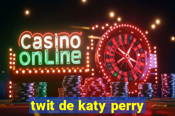 twit de katy perry